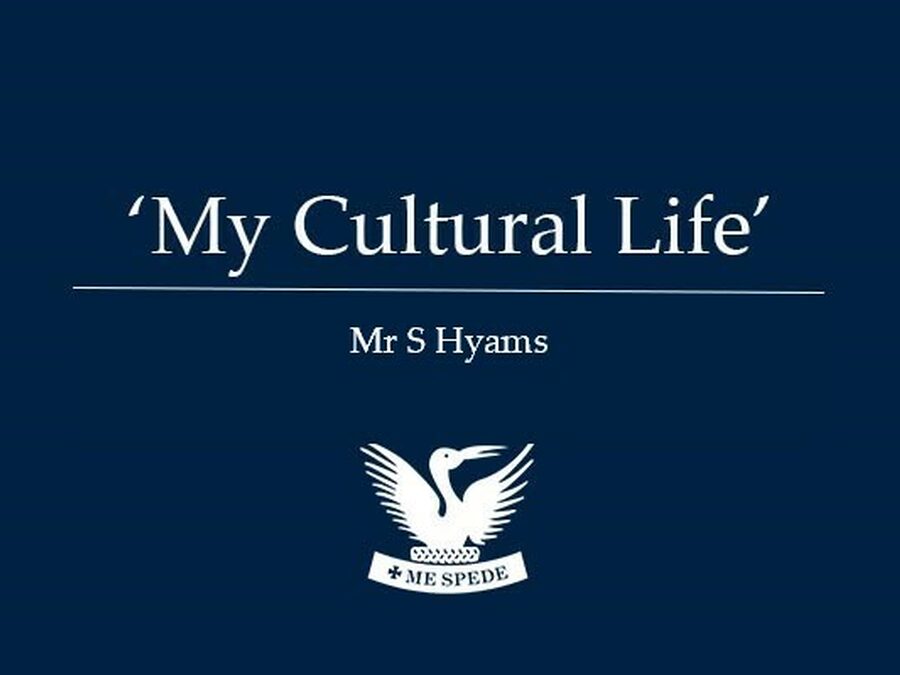 'My Cultural Life' - Mr S Hyams